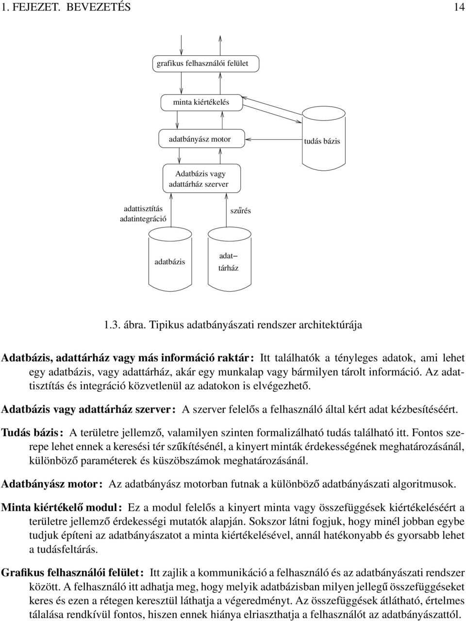 Tipikus adatbányászati rendszer architektúrája Adatbázis, adattárház vagy más információ raktár: Itt találhatók a tényleges adatok, ami lehet egy adatbázis, vagy adattárház, akár egy munkalap vagy