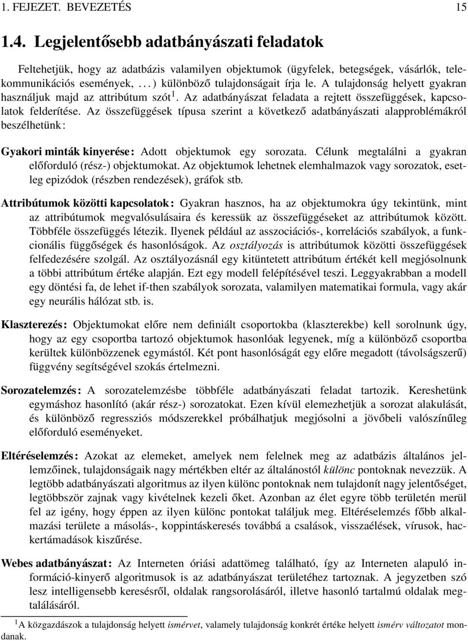 Az összefüggések típusa szerint a következő adatbányászati alapproblémákról beszélhetünk: Gyakori minták kinyerése: Adott objektumok egy sorozata.