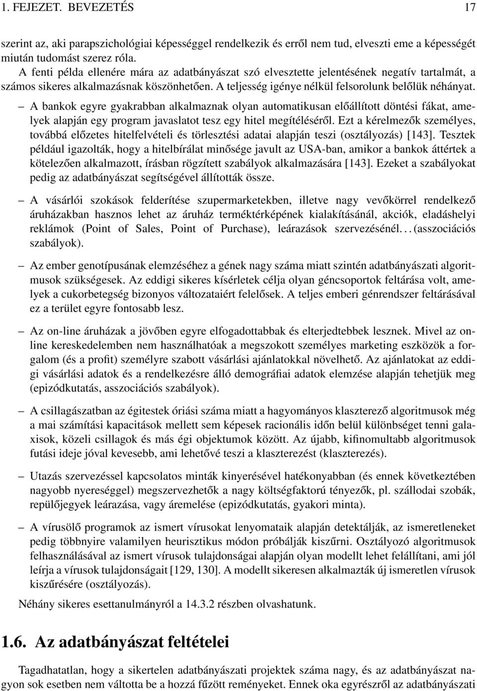 A bankok egyre gyakrabban alkalmaznak olyan automatikusan előállított döntési fákat, amelyek alapján egy program javaslatot tesz egy hitel megítéléséről.