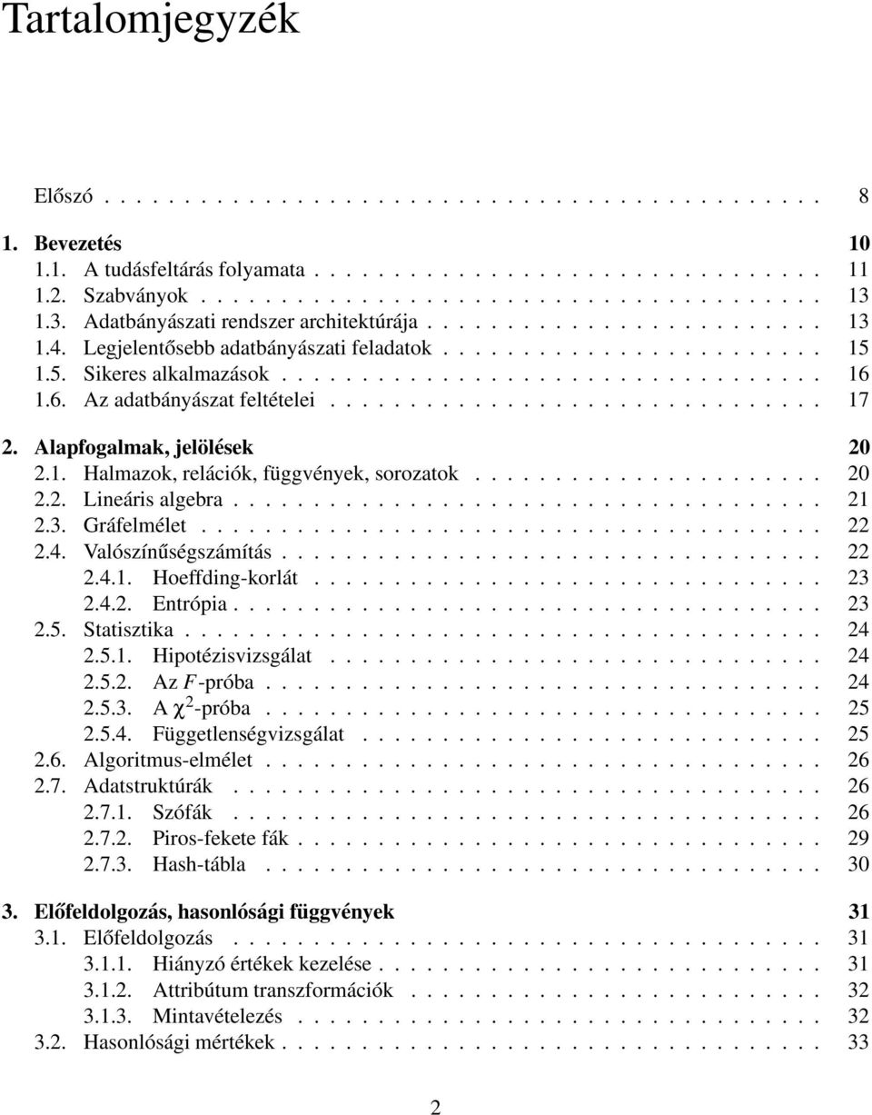 6. Az adatbányászat feltételei............................... 17 2. Alapfogalmak, jelölések 20 2.1. Halmazok, relációk, függvények, sorozatok...................... 20 2.2. Lineáris algebra..................................... 21 2.