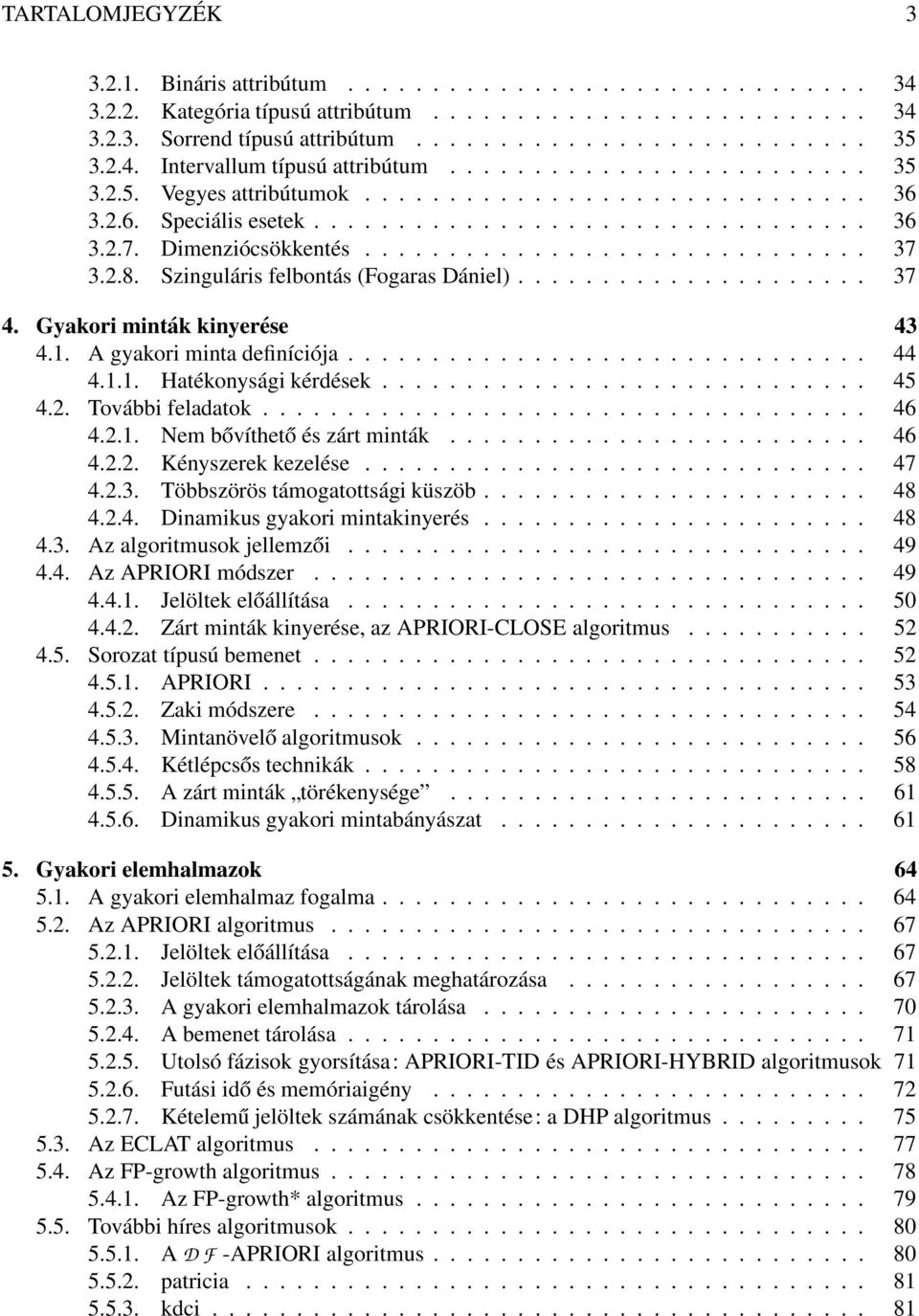 Dimenziócsökkentés.............................. 37 3.2.8. Szinguláris felbontás (Fogaras Dániel)..................... 37 4. Gyakori minták kinyerése 43 4.1. A gyakori minta definíciója............................... 44 4.