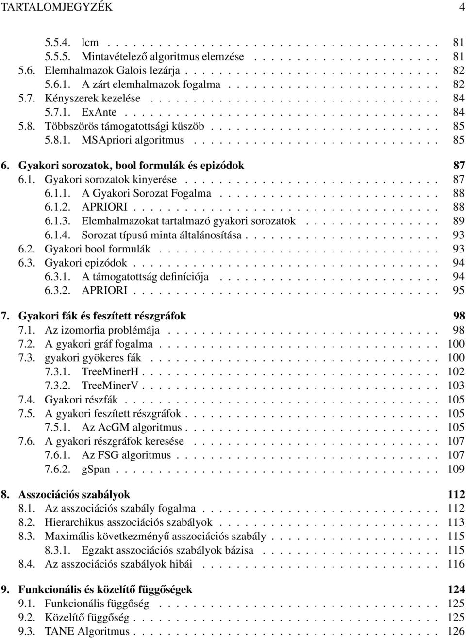 .......................... 85 5.8.1. MSApriori algoritmus............................. 85 6. Gyakori sorozatok, bool formulák és epizódok 87 6.1. Gyakori sorozatok kinyerése.............................. 87 6.1.1. A Gyakori Sorozat Fogalma.