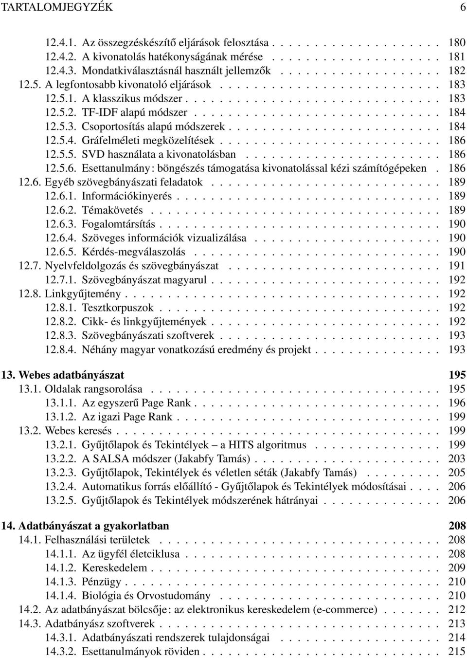 ............................ 184 12.5.3. Csoportosítás alapú módszerek......................... 184 12.5.4. Gráfelméleti megközelítések.......................... 186 12.5.5. SVD használata a kivonatolásban.