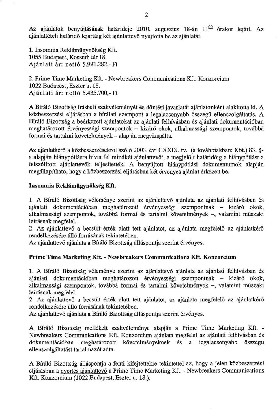 700,- Ft A Bíráló Bizottság írásbeli szakvéleményét és döntési javaslatát ajánlatonként alakította ki. A közbeszerzési eljárásban a bírálati szempont a legalacsonyabb összegü ellenszolgáltatás.