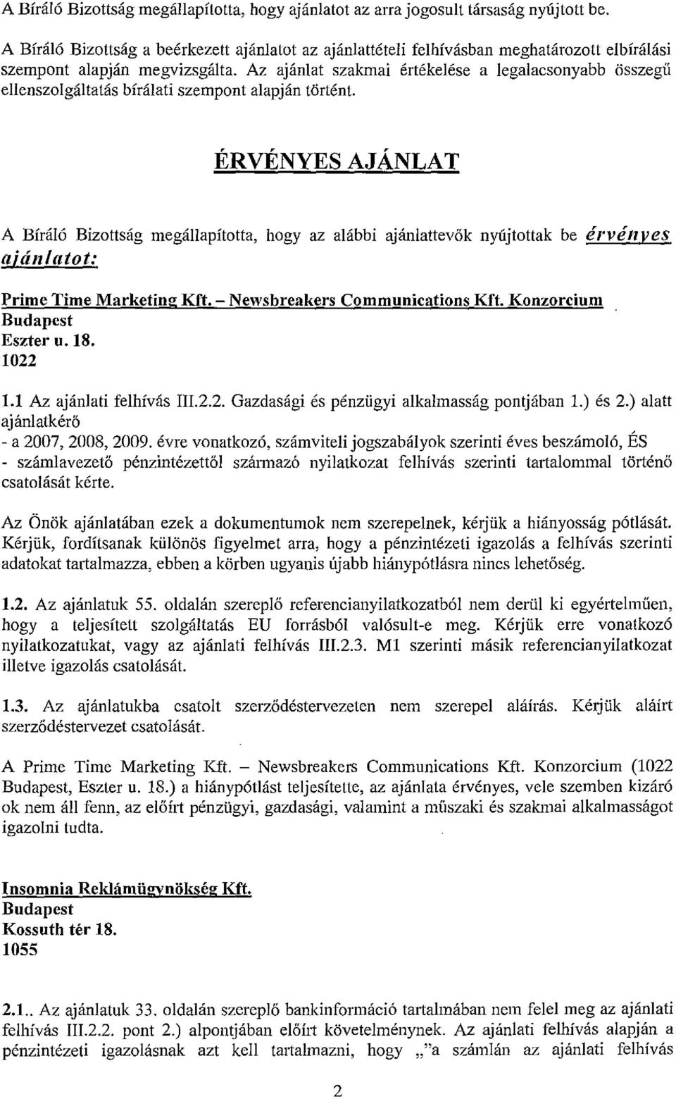 Az ajánlat szakmai értékelése a legalacsonyabb összegü ellenszolgáltatás bírálati szempont alapján történt.
