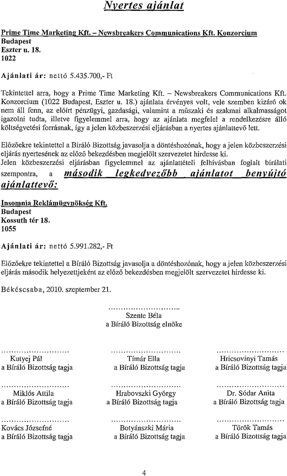 ) ajánlata érvényes volt, vele szemben kizáró ok nem áll fenn, az előiji pénzügyi, gazdasági, valamint a műszaki és szaktnai alkalmasságot igazolni tudta, illetve figyelemmel arra, hogy az ajánlata