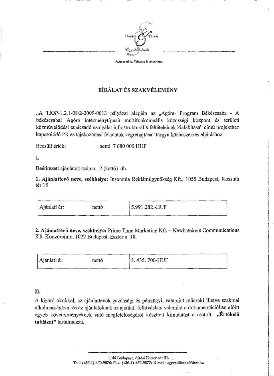 infrastrukturális feltételeinek küilakítása" című projekthez kapcsolódó PR és Uijékoztatási feladatok végrehajtása" tárgyú közbeszerzés eljáráshoz Becsült érték: nettó 7680 OOO HUP I.