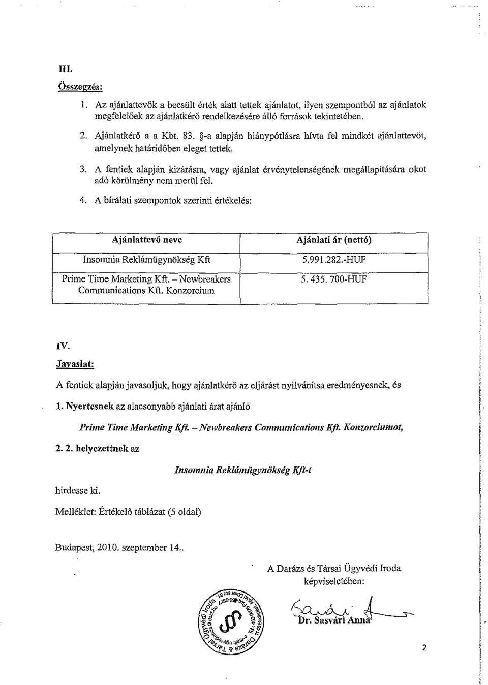 A fentiek alapján kizárásra, vagy ajánlat érvénytelenségének megállapítására okot adó körülmény nem merül fel. 4.