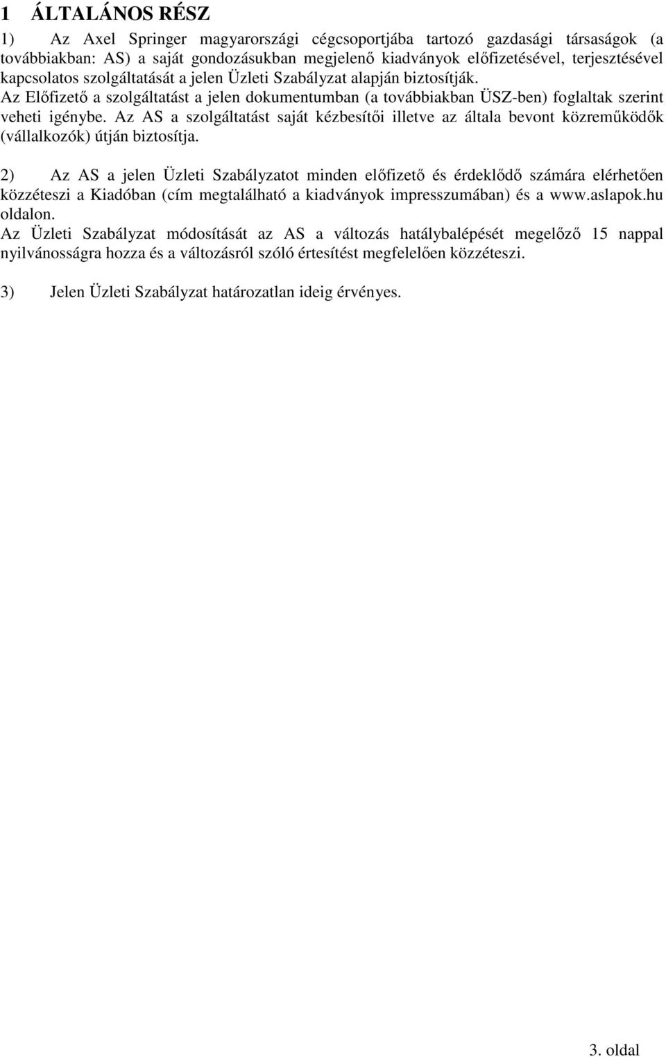 Az AS a szolgáltatást saját kézbesítıi illetve az általa bevont közremőködık (vállalkozók) útján biztosítja.