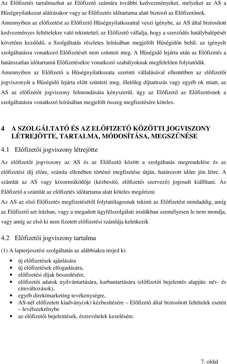 követıen kezdıdı, a Szolgáltatás részletes leírásában megjelölt Hőségidın belül, az igényelt szolgáltatásra vonatkozó Elıfizetését nem szünteti meg.