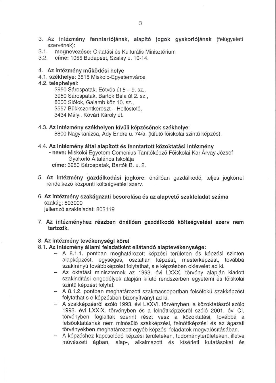 4.3. Az intézmény székhelyen kívüli képzésének székhelye: 8800 Nagykanizsa, Ady Endre u. 74/a. (kifutó foiskolai szintqképzés). 4.4. Az intézmény által alapított és fenntartott közoktatási intézmény -neve: Miskolci E9yetem Comenius Tanítóképzo Foiskolai Kar Árvay József Gyakorló Altalános skolája címe: 3950 Sárospatak, Bartók B.