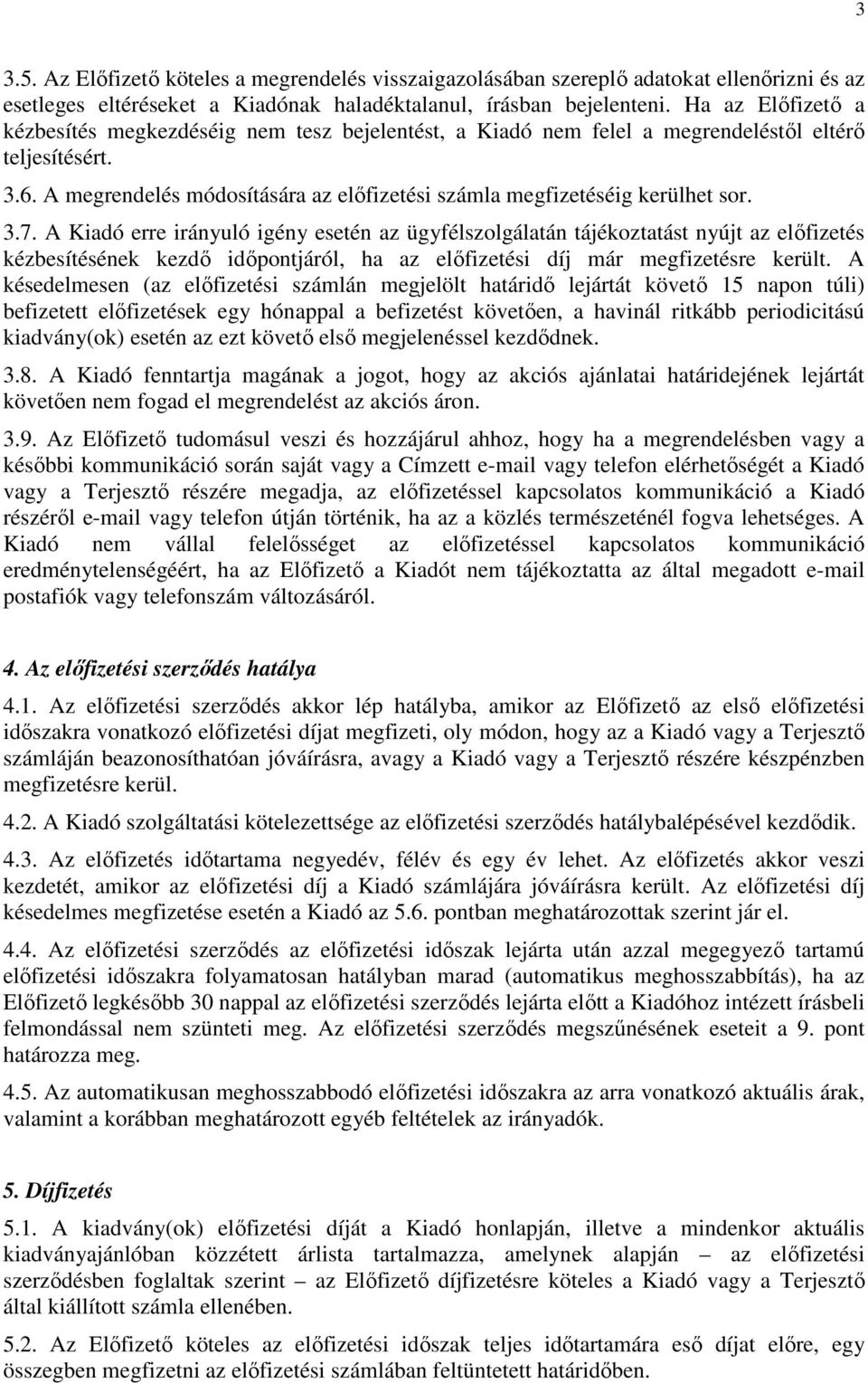 A megrendelés módosítására az előfizetési számla megfizetéséig kerülhet sor. 3.7.