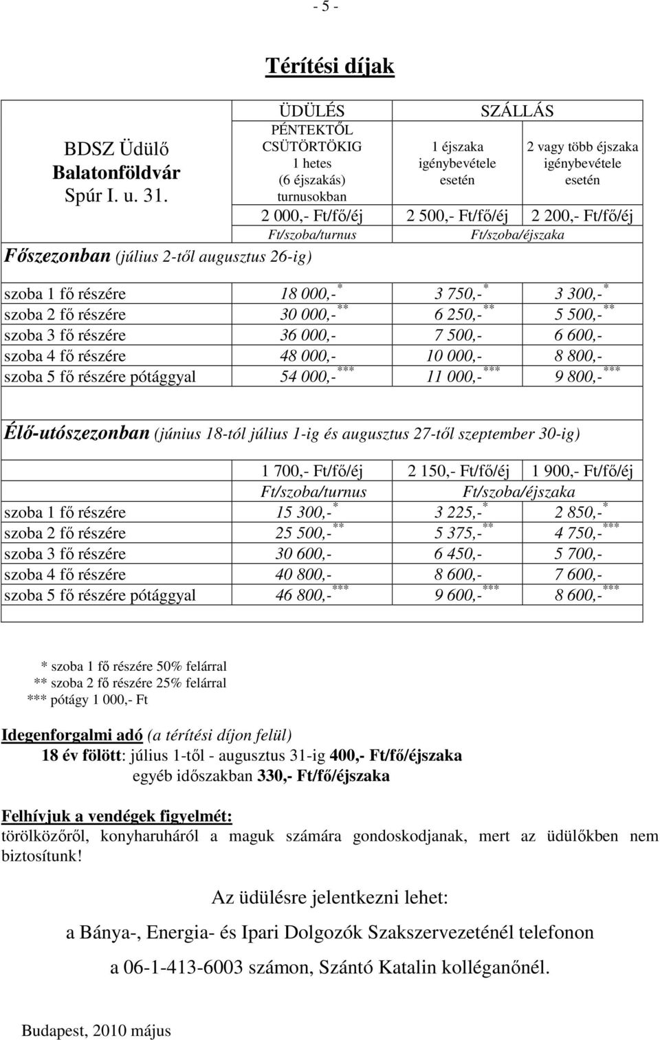 Ft/fı/éj Ft/szoba/turnus Ft/szoba/éjszaka Fıszezonban (július 2-tıl augusztus 26-ig) szoba 1 fı részére 18 000,- * 3 750,- * 3 300,- * szoba 2 fı részére 30 000,- ** 6 250,- ** 5 500,- ** szoba 3 fı