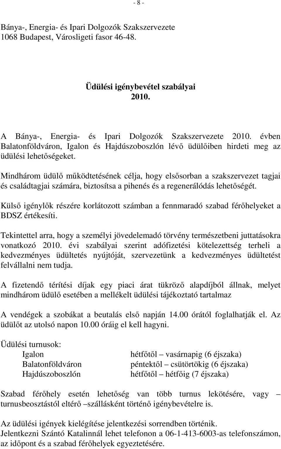 Mindhárom üdülı mőködtetésének célja, hogy elsısorban a szakszervezet tagjai és családtagjai számára, biztosítsa a pihenés és a regenerálódás lehetıségét.