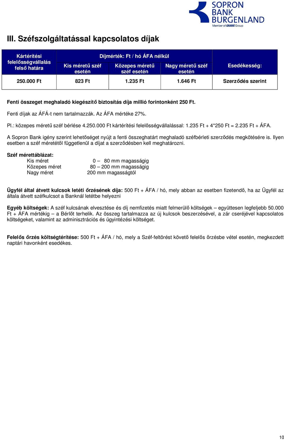 Az ÁFA mértéke 27%. Pl.: közepes méretű széf bérlése 4.250.000 Ft kártérítési felelősségvállalással: 1.235 Ft + 4*250 Ft = 2.235 Ft + ÁFA.