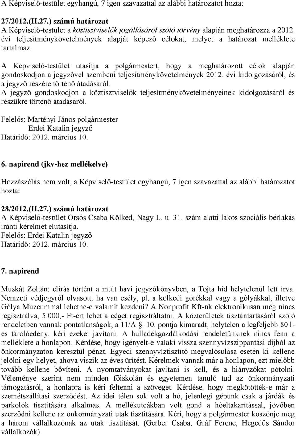A Képviselő-testület utasítja a polgármestert, hogy a meghatározott célok alapján gondoskodjon a jegyzővel szembeni teljesítménykövetelmények 2012.