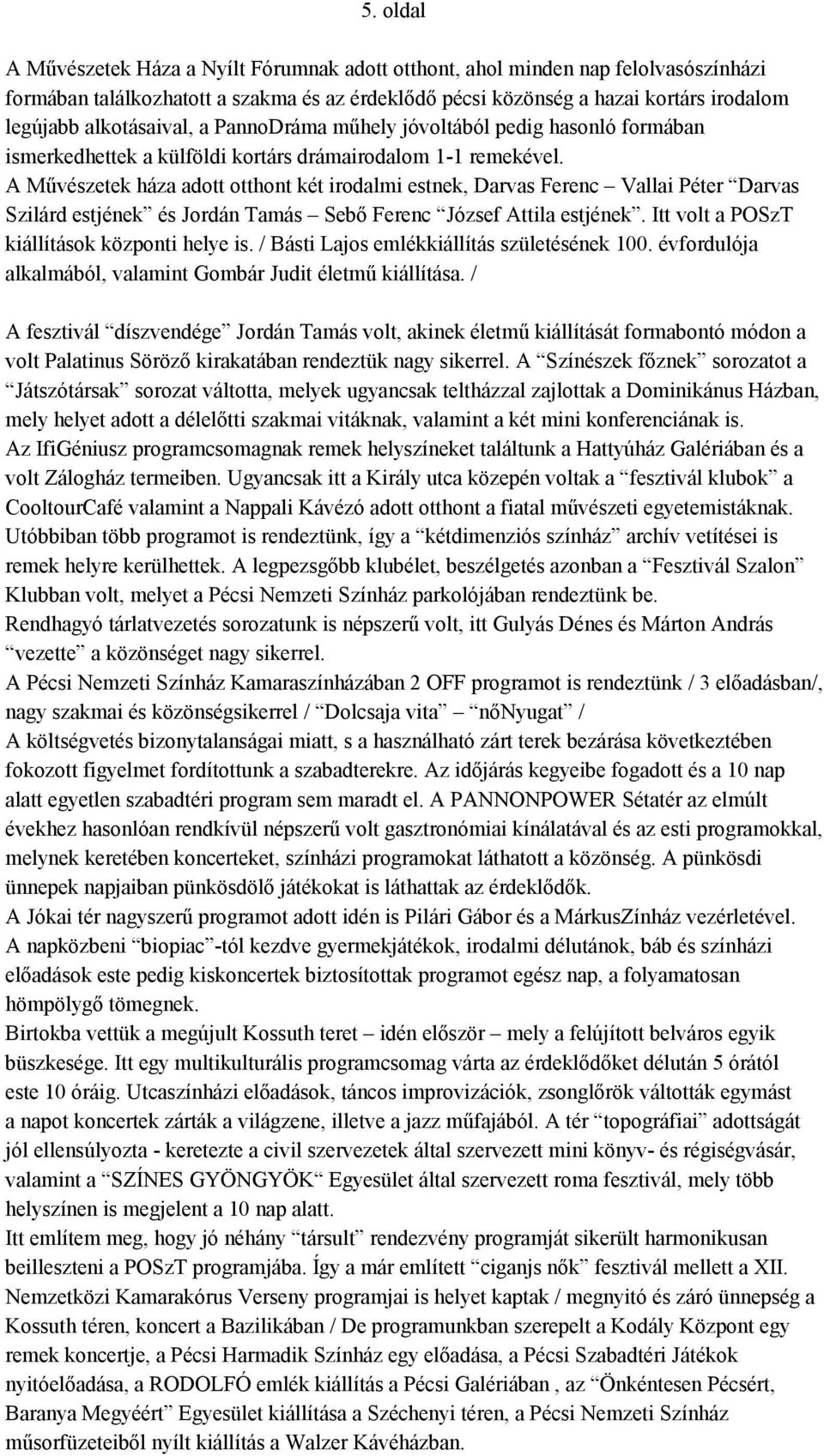 A Művészetek háza adott otthont két irodalmi estnek, Darvas Ferenc Vallai Péter Darvas Szilárd estjének és Jordán Tamás Sebő Ferenc József Attila estjének.