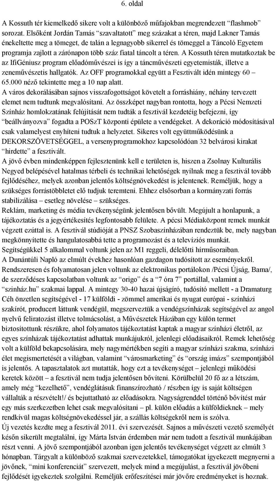 száz fiatal táncolt a téren. A Kossuth téren mutatkoztak be az IfiGéniusz program előadóművészei is így a táncművészeti egyetemisták, illetve a zeneművészetis hallgatók.