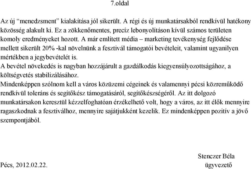 A már említett média marketing tevékenység fejlődése mellett sikerült 2% -kal növelnünk a fesztivál támogatói bevételeit, valamint ugyanilyen mértékben a jegybevételét is.