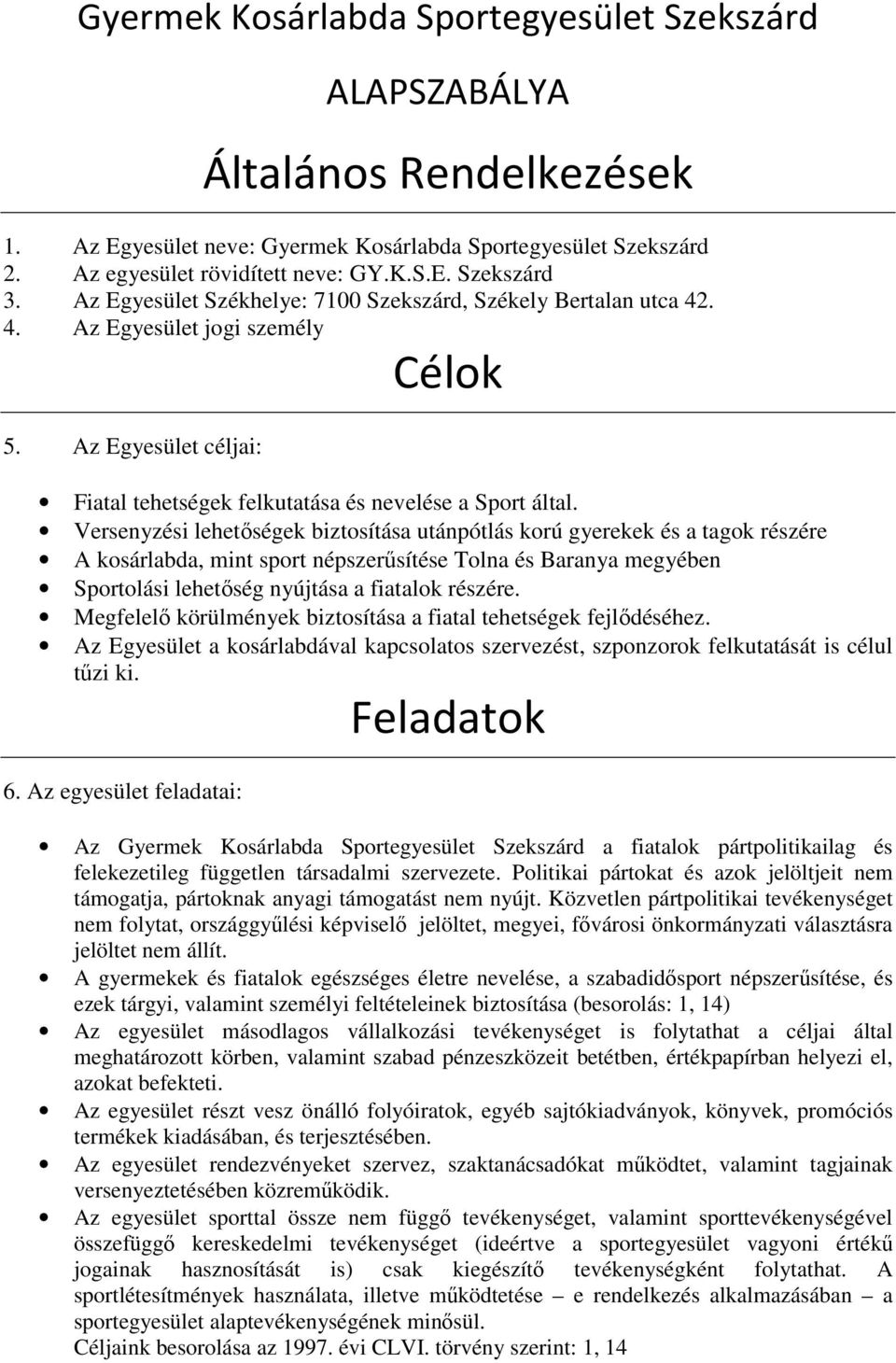 Versenyzési lehetőségek biztosítása utánpótlás korú gyerekek és a tagok részére A kosárlabda, mint sport népszerűsítése Tolna és Baranya megyében Sportolási lehetőség nyújtása a fiatalok részére.