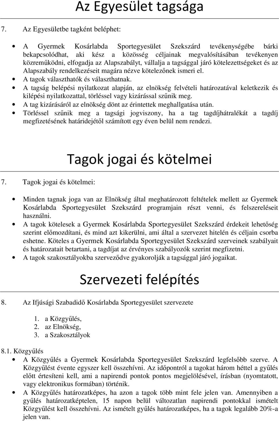 A tagság belépési nyilatkozat alapján, az elnökség felvételi határozatával keletkezik és kilépési nyilatkozattal, törléssel vagy kizárással szűnik meg.