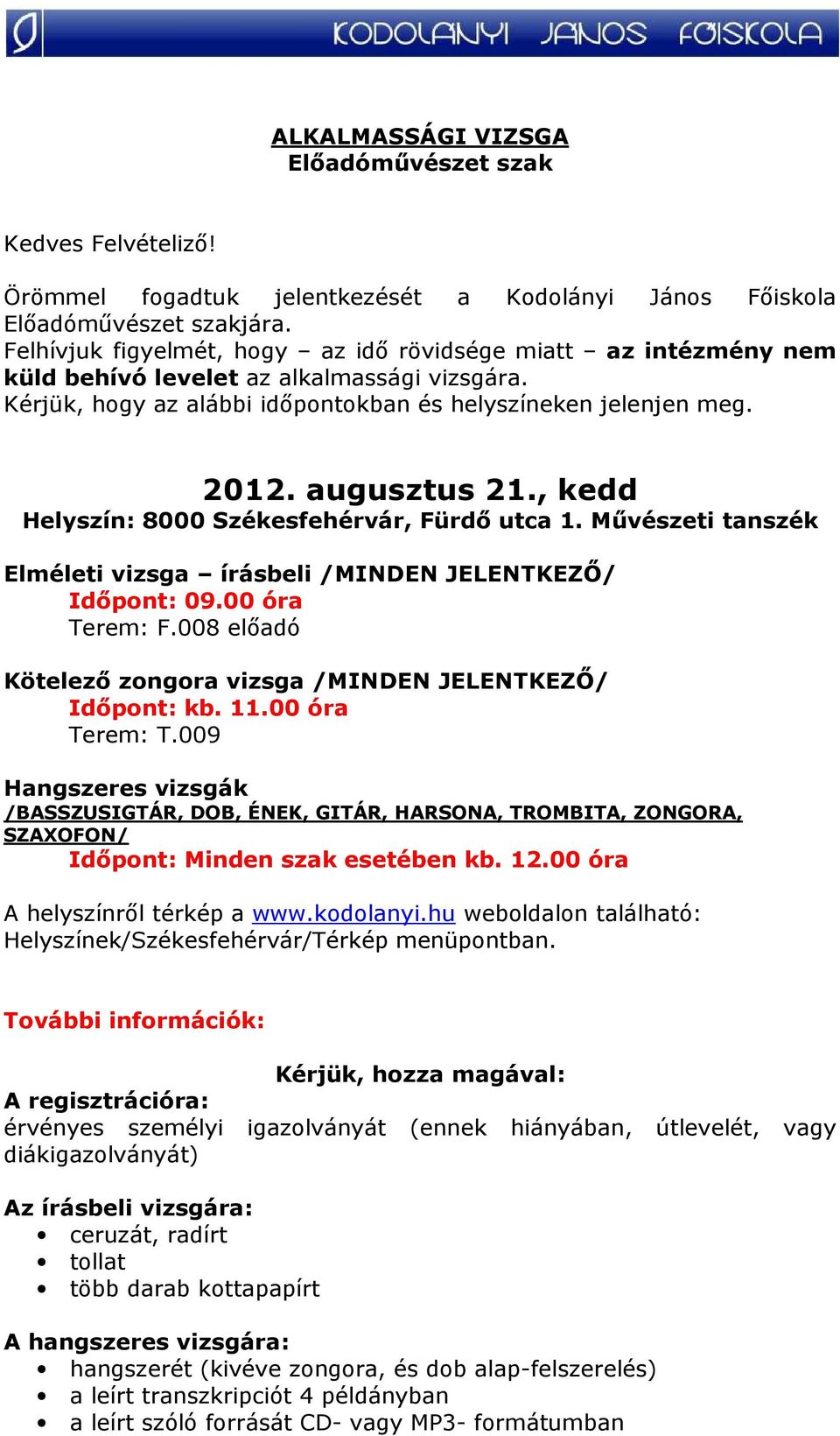 , kedd Helyszín: 8000 Székesfehérvár, Fürdı utca 1. Mővészeti tanszék Elméleti vizsga írásbeli /MINDEN JELENTKEZİ/ Idıpont: 09.00 óra Terem: F.