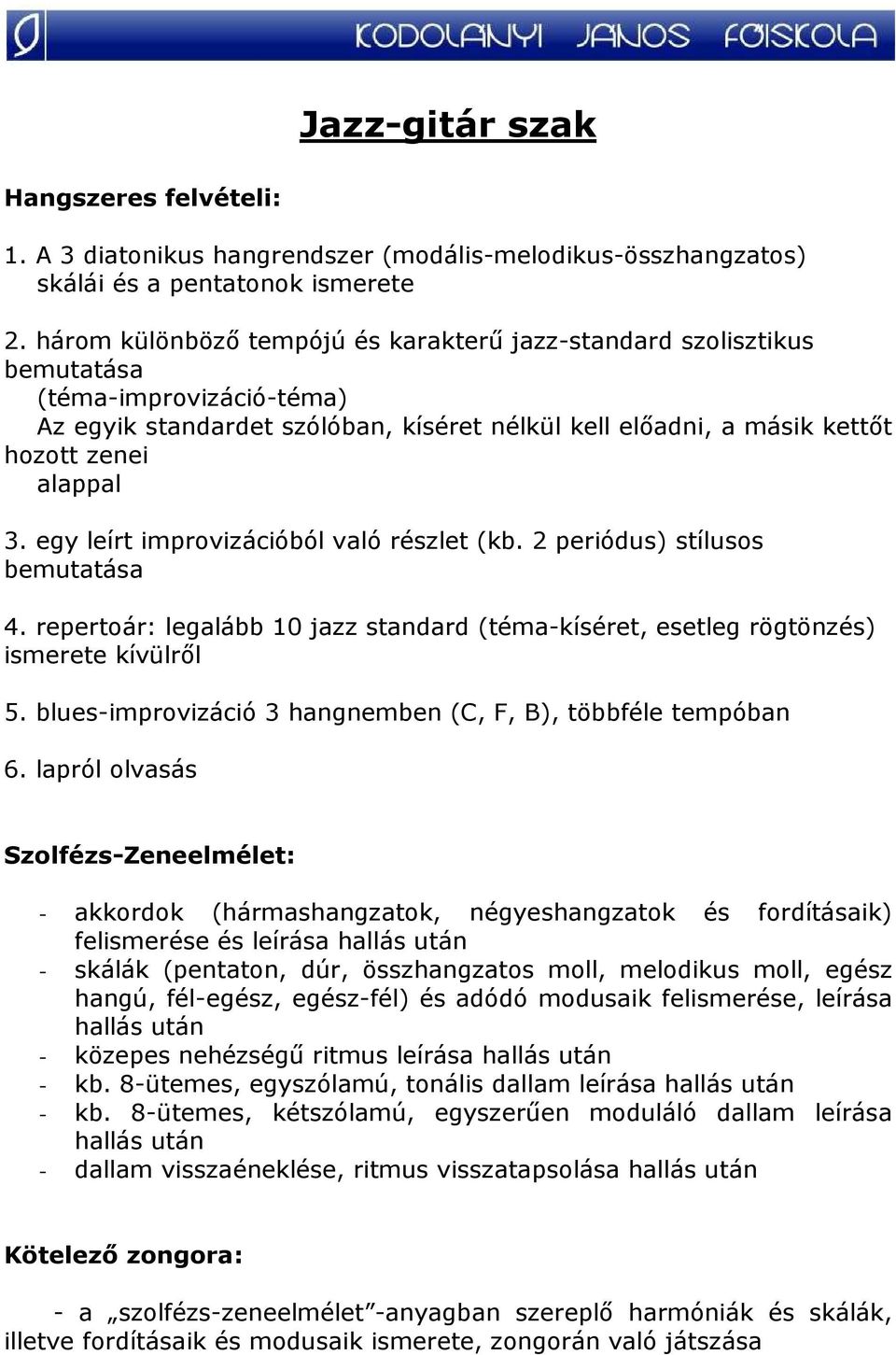 egy leírt improvizációból való részlet (kb. 2 periódus) stílusos 4. repertoár: legalább 10 jazz standard (téma-kíséret, esetleg rögtönzés) ismerete kívülrıl 5.