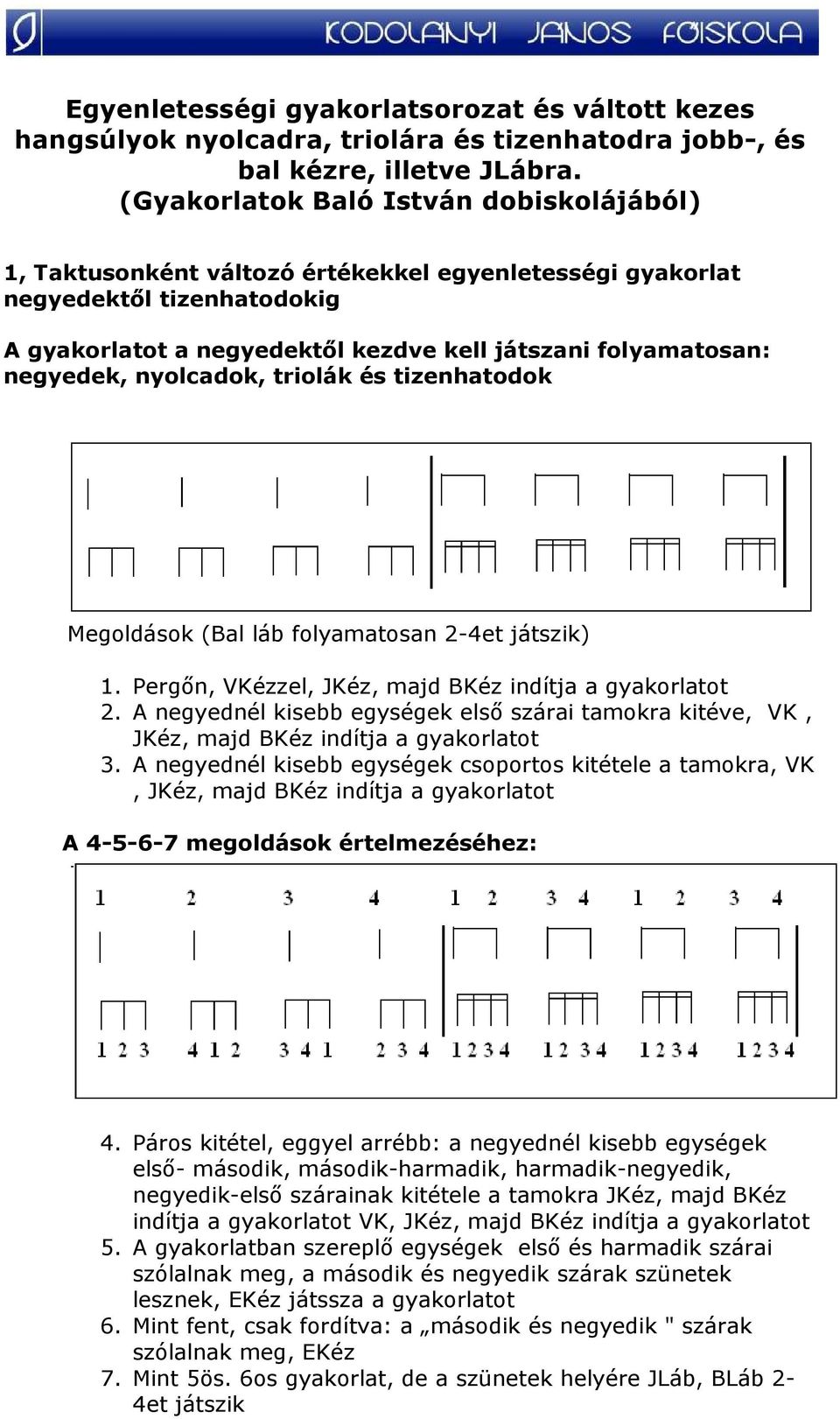 negyedek, nyolcadok, triolák és tizenhatodok Megoldások (Bal láb folyamatosan 2-4et játszik) 1. Pergın, VKézzel, JKéz, majd BKéz indítja a gyakorlatot 2.