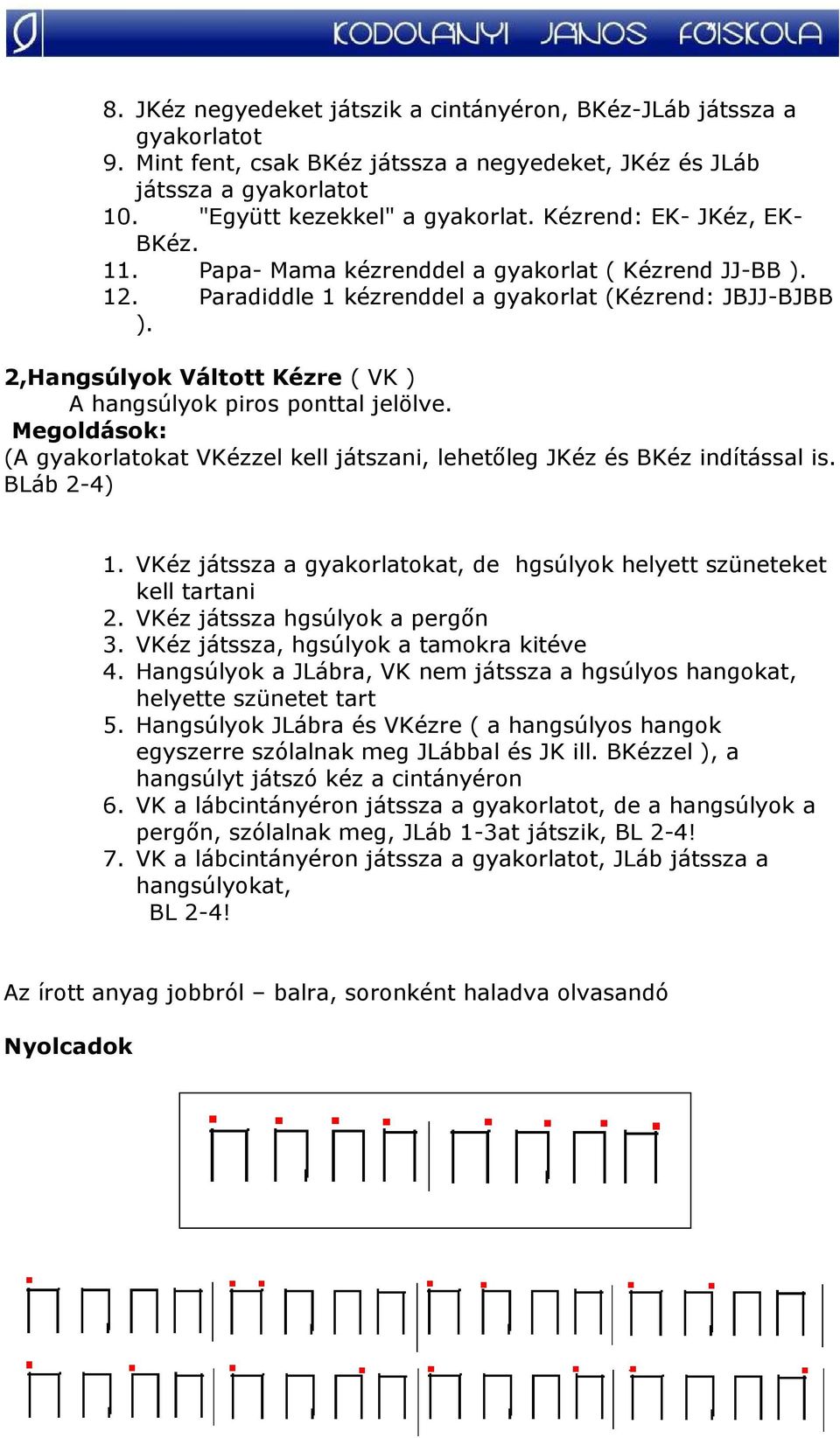 2,Hangsúlyok Váltott Kézre ( VK ) A hangsúlyok piros ponttal jelölve. Megoldások: (A gyakorlatokat VKézzel kell játszani, lehetıleg JKéz és BKéz indítással is. BLáb 2-4) 1.