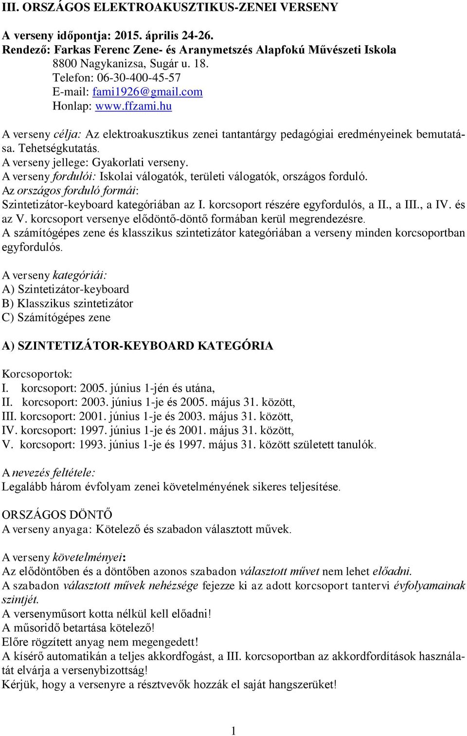 A verseny jellege: Gyakorlati verseny. A verseny fordulói: Iskolai válogatók, területi válogatók, országos forduló. Az országos forduló formái: Szintetizátor-keyboard kategóriában az I.