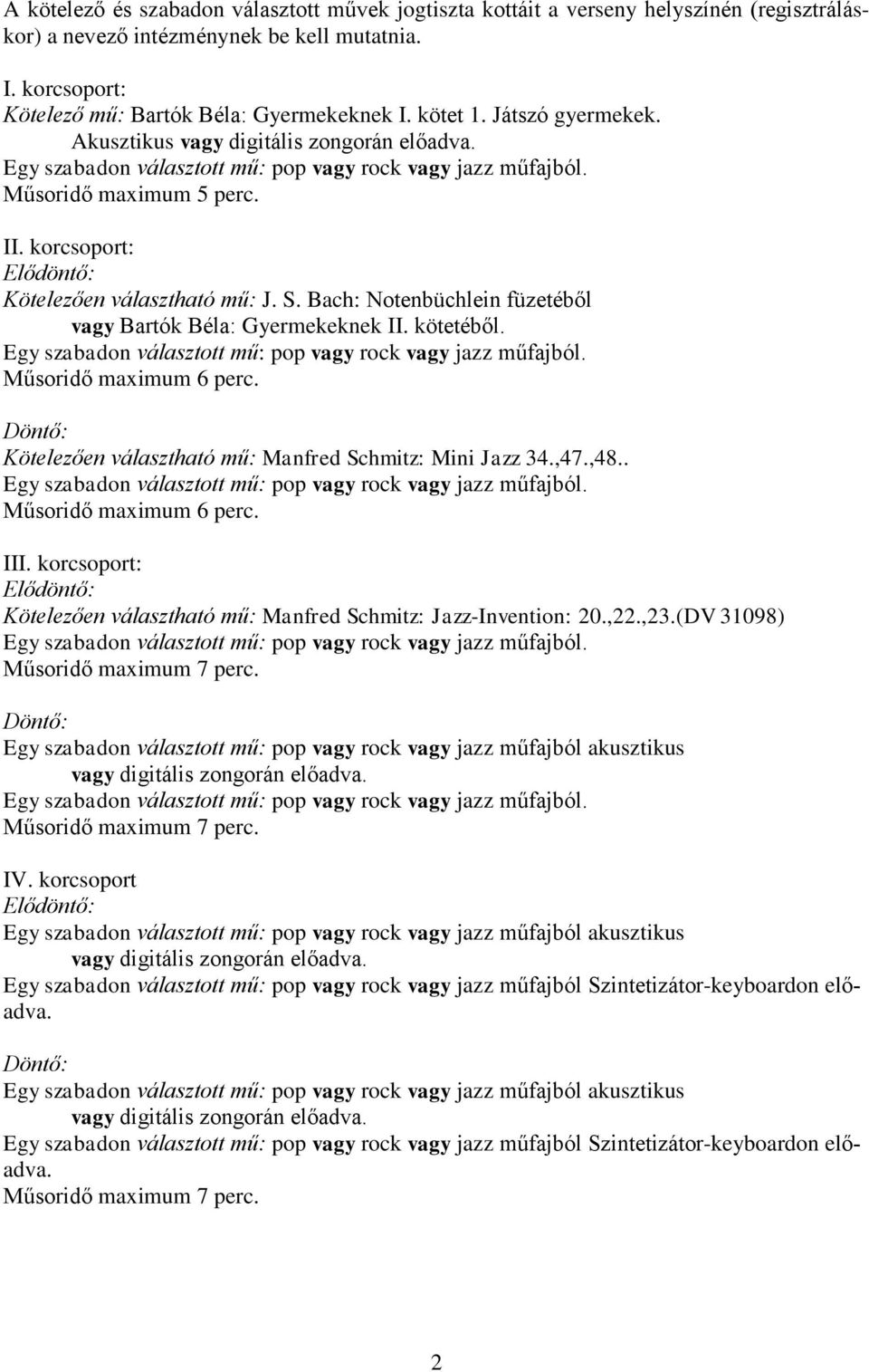 Kötelezően választható mű: Manfred Schmitz: Mini Jazz 34.,47.,48.. III. korcsoport: Kötelezően választható mű: Manfred Schmitz: Jazz-Invention: 20.,22.,23.(DV 31098) Műsoridő maximum 7 perc.