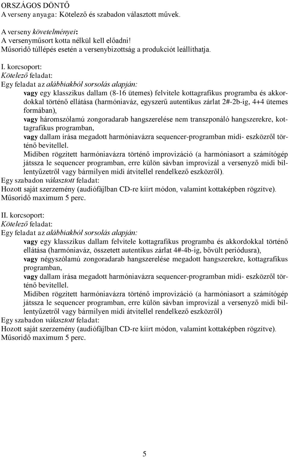 korcsoport: Kötelező feladat: Egy feladat az alábbiakból sorsolás alapján: vagy egy klasszikus dallam (8-16 ütemes) felvitele kottagrafikus programba és akkordokkal történő ellátása (harmóniaváz,