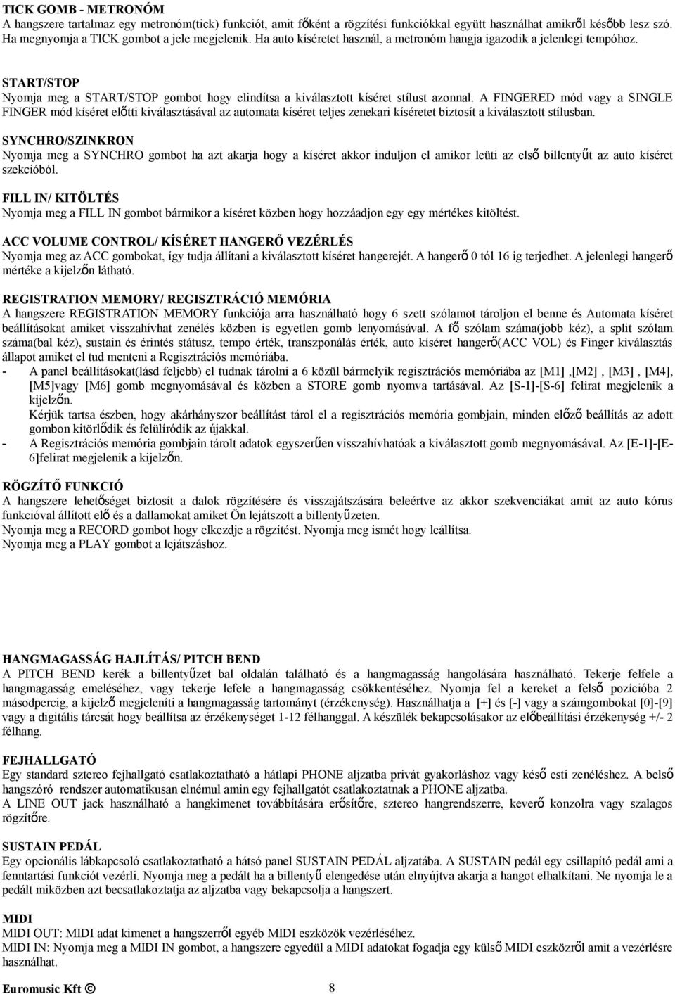 A FINGERED mód vagy a SINGLE FINGER mód kíséret előtti kiválasztásával az automata kíséret teljes zenekari kíséretet biztosít a kiválasztott stílusban.
