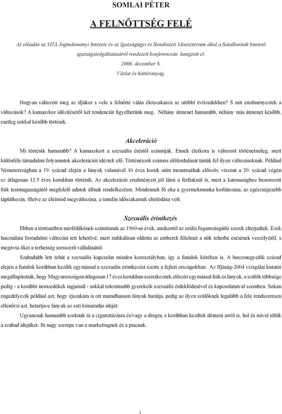 A kamaszkor időzítéséről két tendenciát figyelhetünk meg. Néhány átmenet hamarabb, néhány más átmenet később, esetleg sokkal később történik. Akceleráció Mi történik hamarabb?