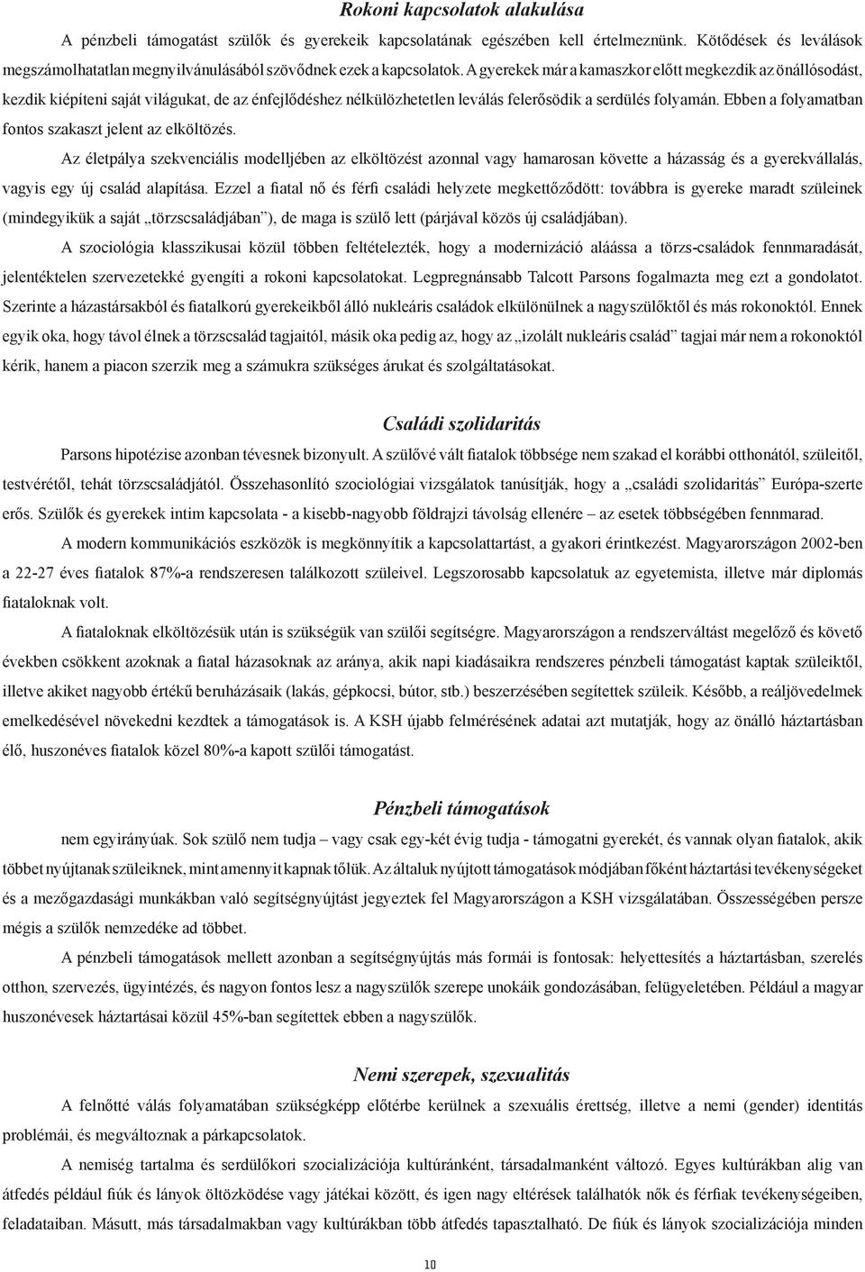 A gyerekek már a kamaszkor előtt megkezdik az önállósodást, kezdik kiépíteni saját világukat, de az énfejlődéshez nélkülözhetetlen leválás felerősödik a serdülés folyamán.