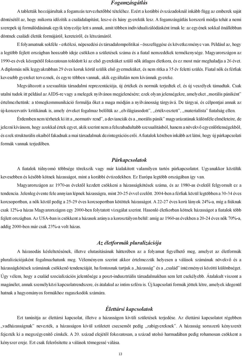 A fogamzásgátlás korszerű módja tehát a nemi szerepek új formálódásának egyik tényezője lett s annak, amit többen individualizálódásként írnak le: az egyének sokkal önállóbban döntnek családi életük