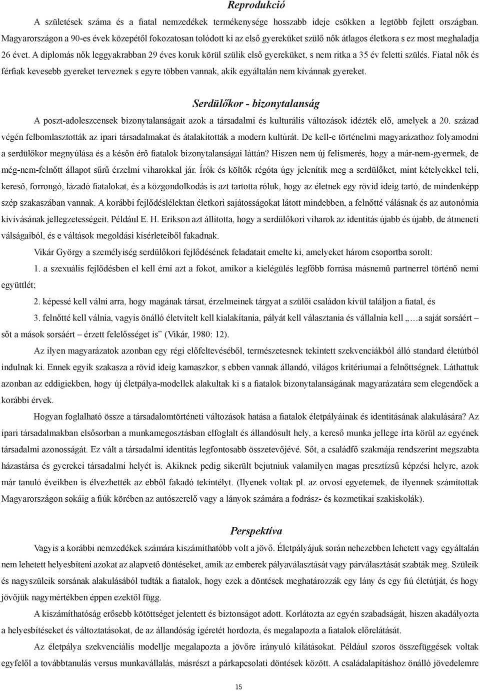 A diplomás nők leggyakrabban 29 éves koruk körül szülik első gyereküket, s nem ritka a 35 év feletti szülés.