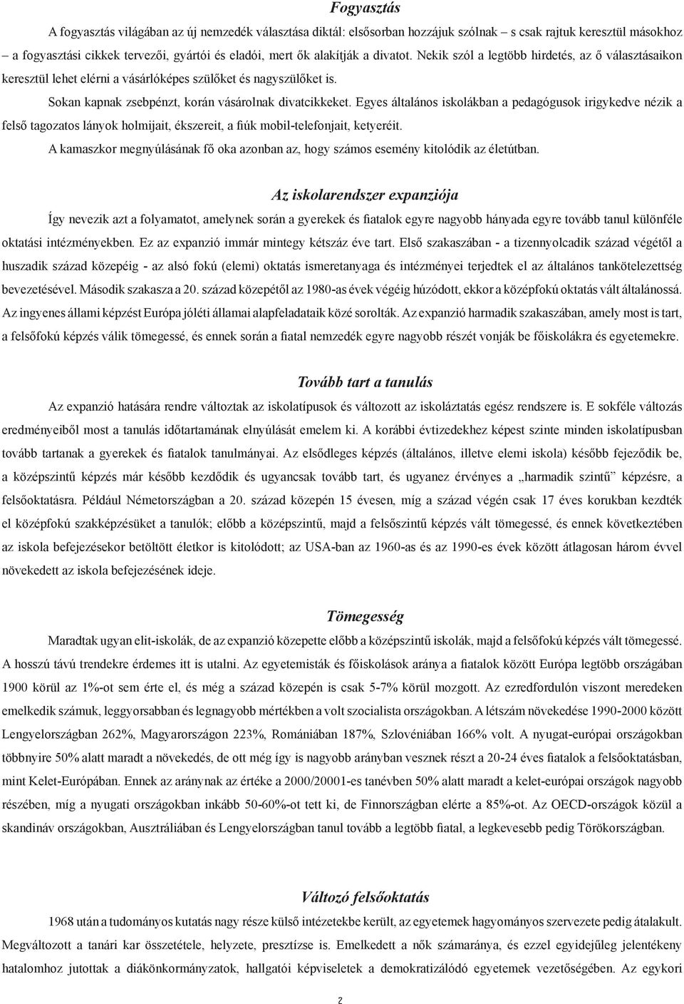 Egyes általános iskolákban a pedagógusok irigykedve nézik a felső tagozatos lányok holmijait, ékszereit, a fiúk mobil-telefonjait, ketyeréit.