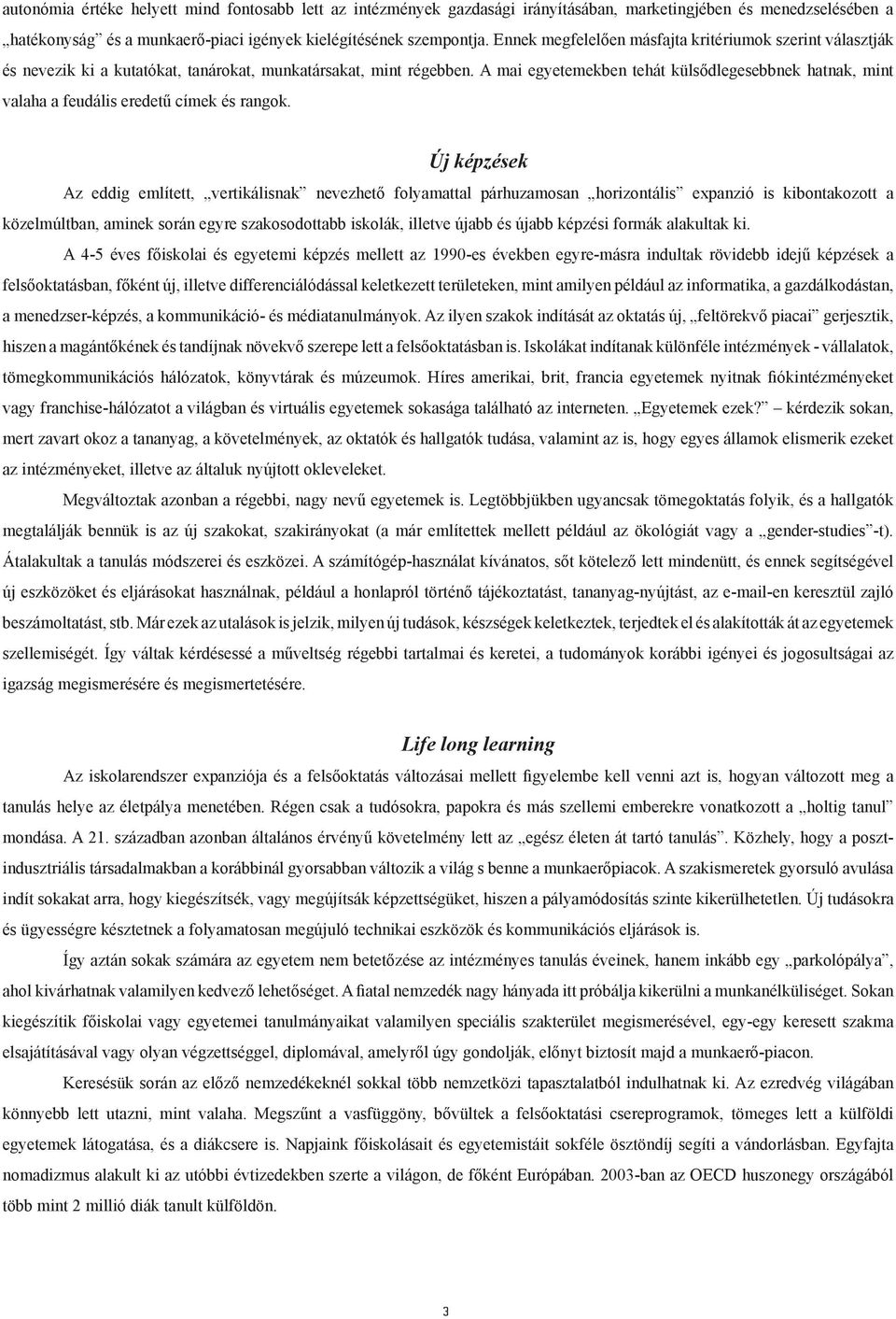 A mai egyetemekben tehát külsődlegesebbnek hatnak, mint valaha a feudális eredetű címek és rangok.