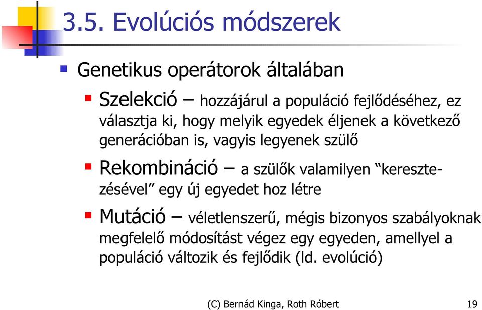 szülők valamilyen keresztezésével egy új egyedet hoz létre Mutáció véletlenszerű, mégis bizonyos szabályoknak