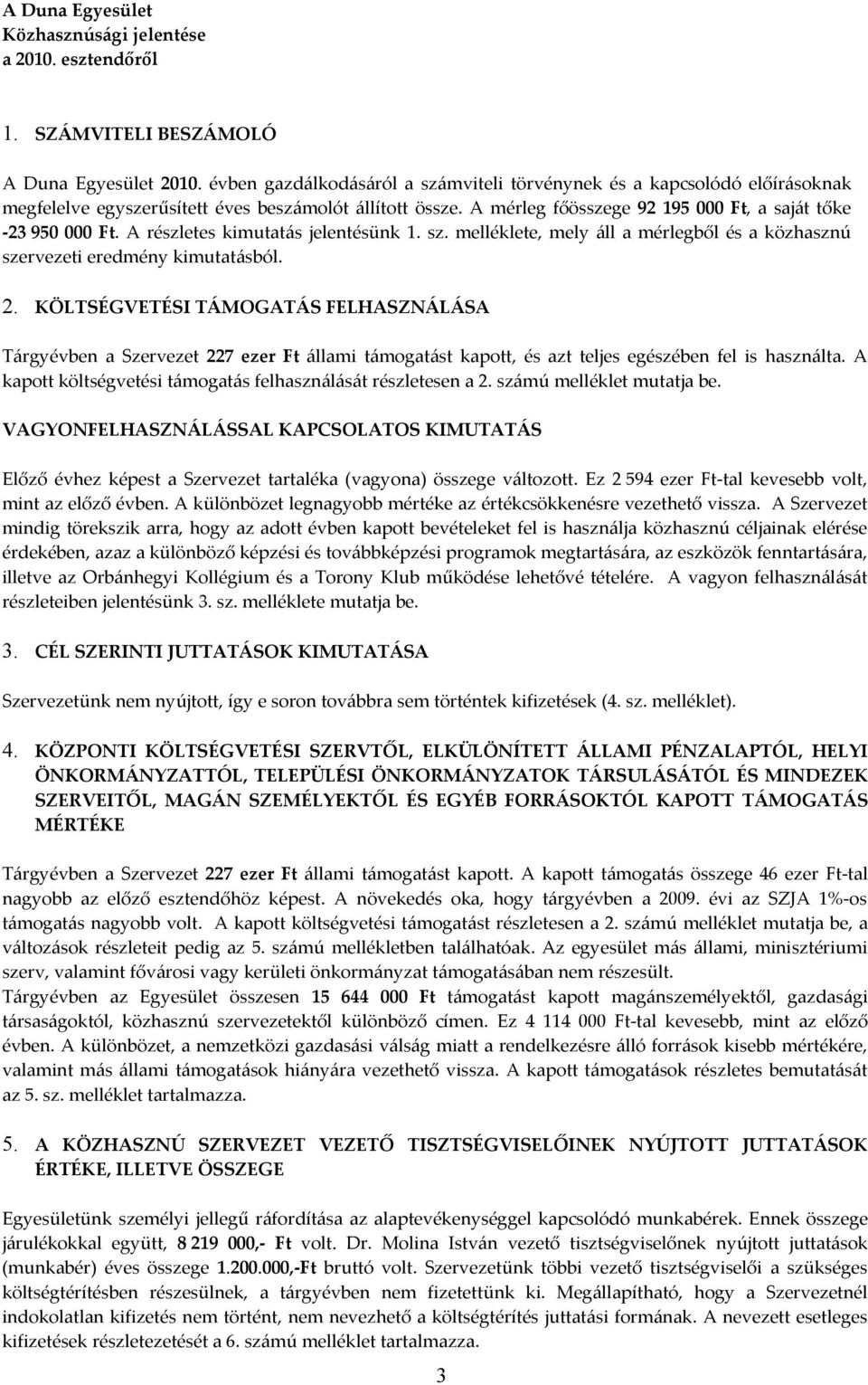 A részletes kimutatás jelentésünk 1. sz. melléklete, mely áll a mérlegből és a közhasznú szervezeti eredmény kimutatásból. 2.