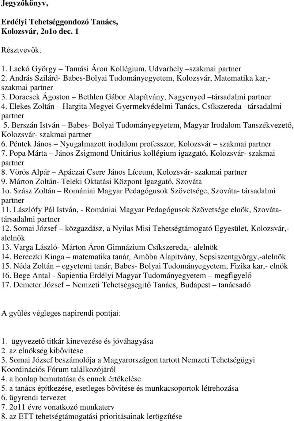 Elekes Zoltán Hargita Megyei Gyermekvédelmi Tanács, Csíkszereda társadalmi 5. Berszán István Babes- Bolyai Tudományegyetem, Magyar Irodalom Tanszékvezető, Kolozsvár- szakmai 6.