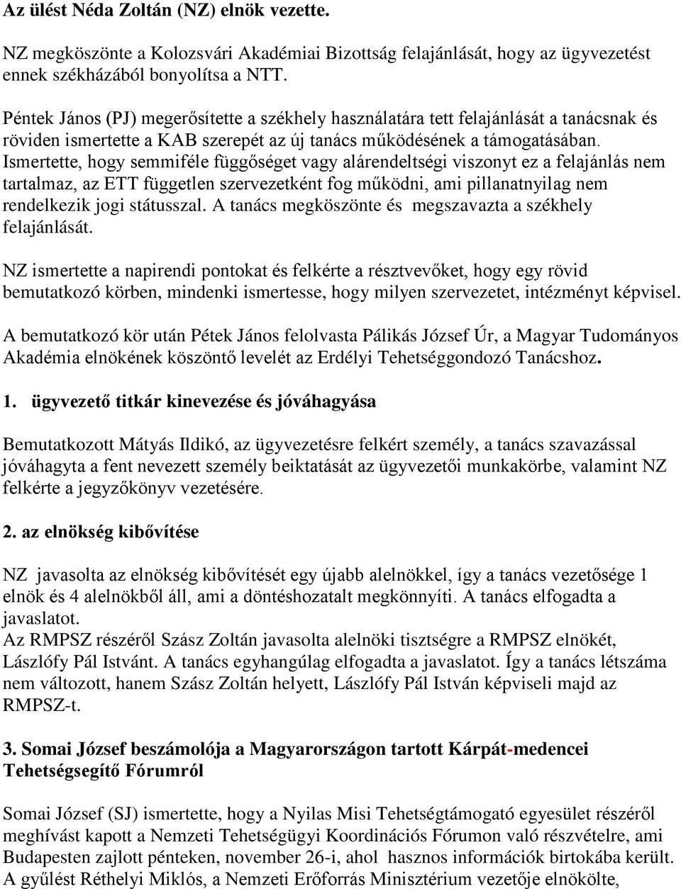 Ismertette, hogy semmiféle függőséget vagy alárendeltségi viszonyt ez a felajánlás nem tartalmaz, az ETT független szervezetként fog működni, ami pillanatnyilag nem rendelkezik jogi státusszal.