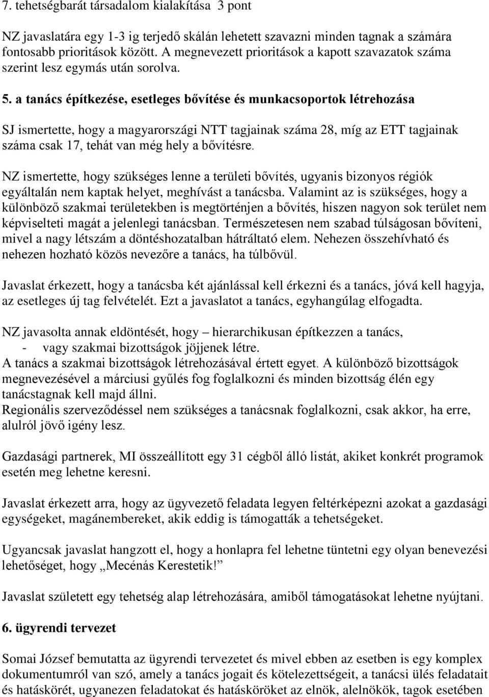 a tanács építkezése, esetleges bővítése és munkacsoportok létrehozása SJ ismertette, hogy a magyarországi NTT tagjainak száma 28, míg az ETT tagjainak száma csak 17, tehát van még hely a bővítésre.