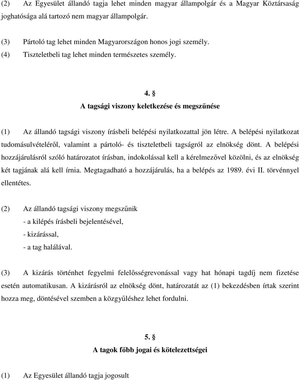 A belépési nyilatkozat tudomásulvételérıl, valamint a pártoló- és tiszteletbeli tagságról az elnökség dönt.