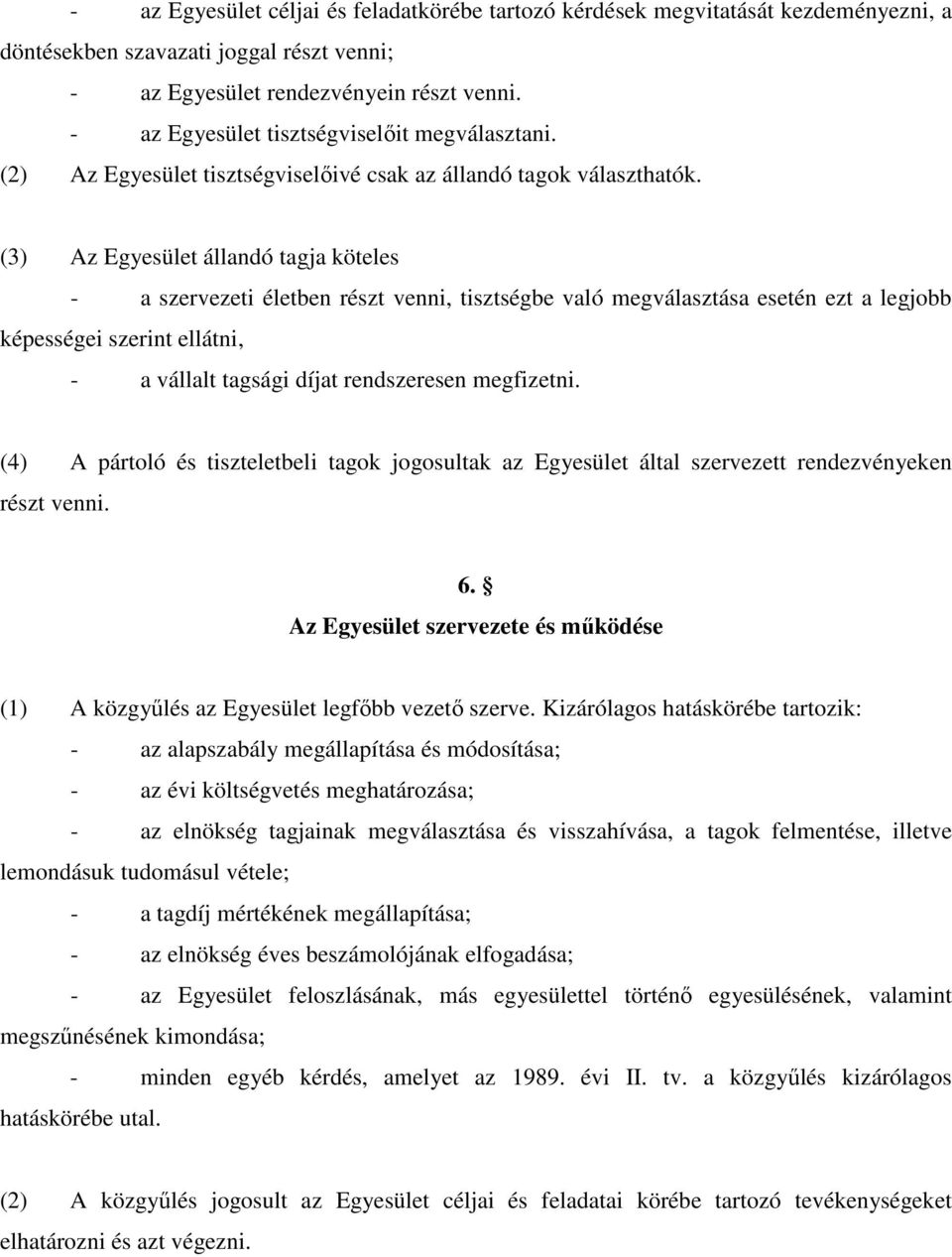 (3) Az Egyesület állandó tagja köteles - a szervezeti életben részt venni, tisztségbe való megválasztása esetén ezt a legjobb képességei szerint ellátni, - a vállalt tagsági díjat rendszeresen