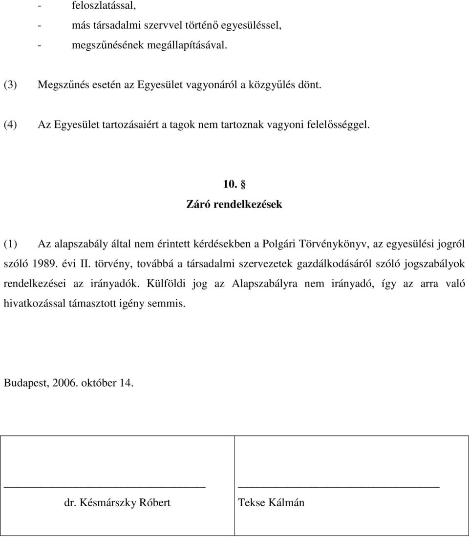 Záró rendelkezések (1) Az alapszabály által nem érintett kérdésekben a Polgári Törvénykönyv, az egyesülési jogról szóló 1989. évi II.