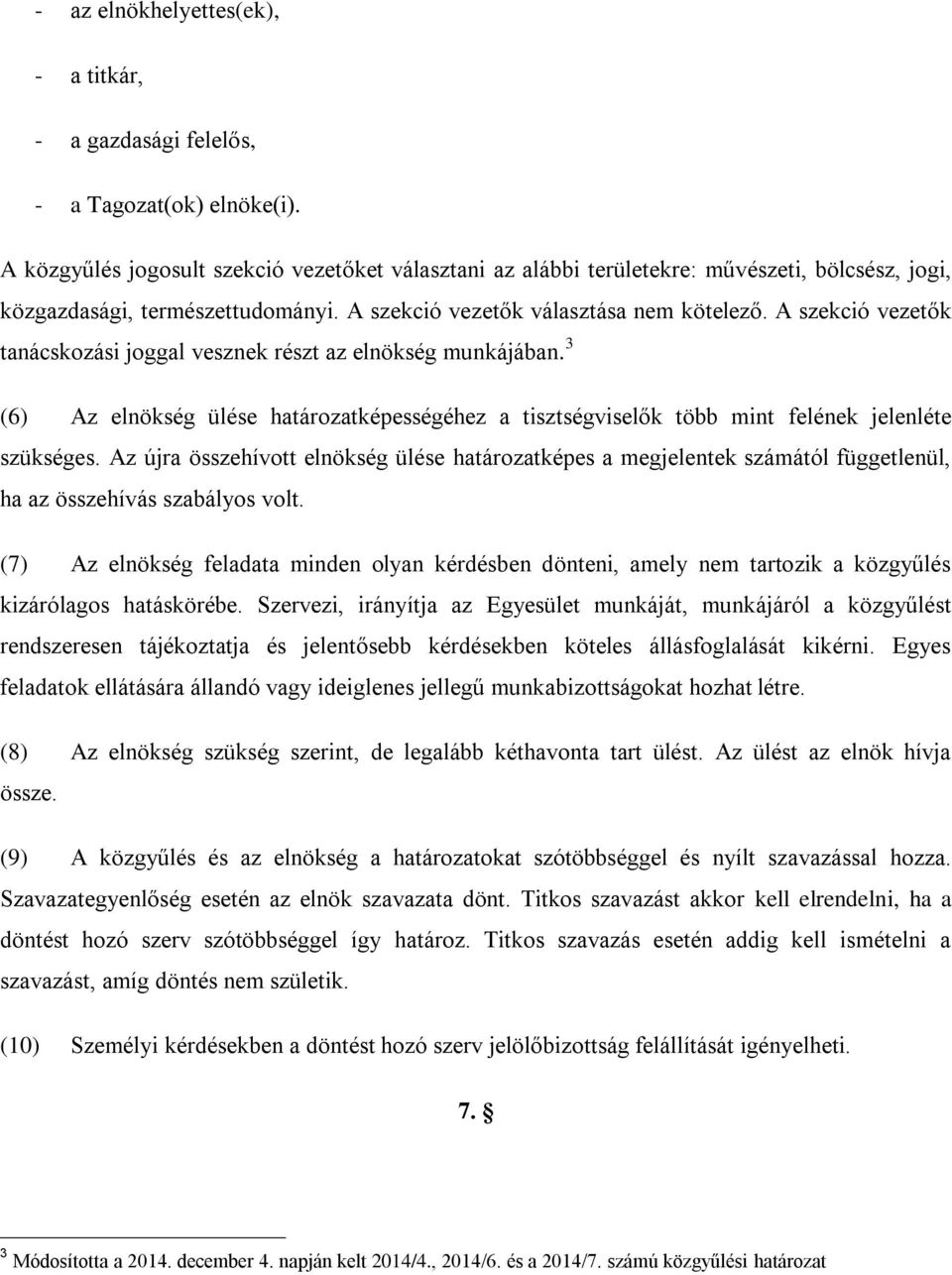 A szekció vezetők tanácskozási joggal vesznek részt az elnökség munkájában. 3 (6) Az elnökség ülése határozatképességéhez a tisztségviselők több mint felének jelenléte szükséges.