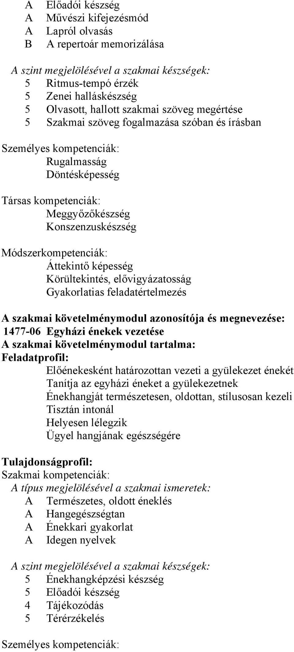 Áttekintő képesség Körültekintés, elővigyázatosság Gyakorlatias feladatértelmezés A szakmai követelménymodul azonosítója és megnevezése: 1477-06 Egyházi énekek vezetése A szakmai követelménymodul