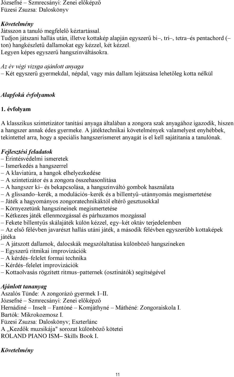 Az év végi vizsga ajánlott anyaga Két egyszerű gyermekdal, népdal, vagy más dallam lejátszása lehetőleg kotta nélkül Alapfokú évfolyamok 1.